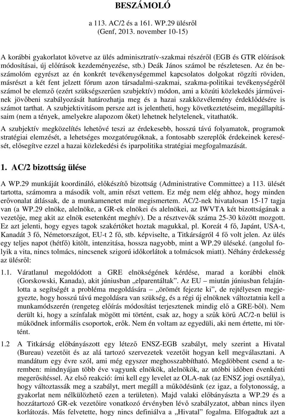 Az én beszámolóm egyrészt az én konkrét tevékenységemmel kapcsolatos dolgokat rögzíti röviden, másrészt a két fent jelzett fórum azon társadalmi-szakmai, szakma-politikai tevékenységéről számol be