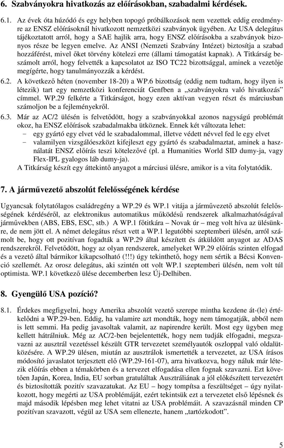 Az USA delegátus tájékoztatott arról, hogy a SAE hajlik arra, hogy ENSZ előírásokba a szabványok bizonyos része be legyen emelve.