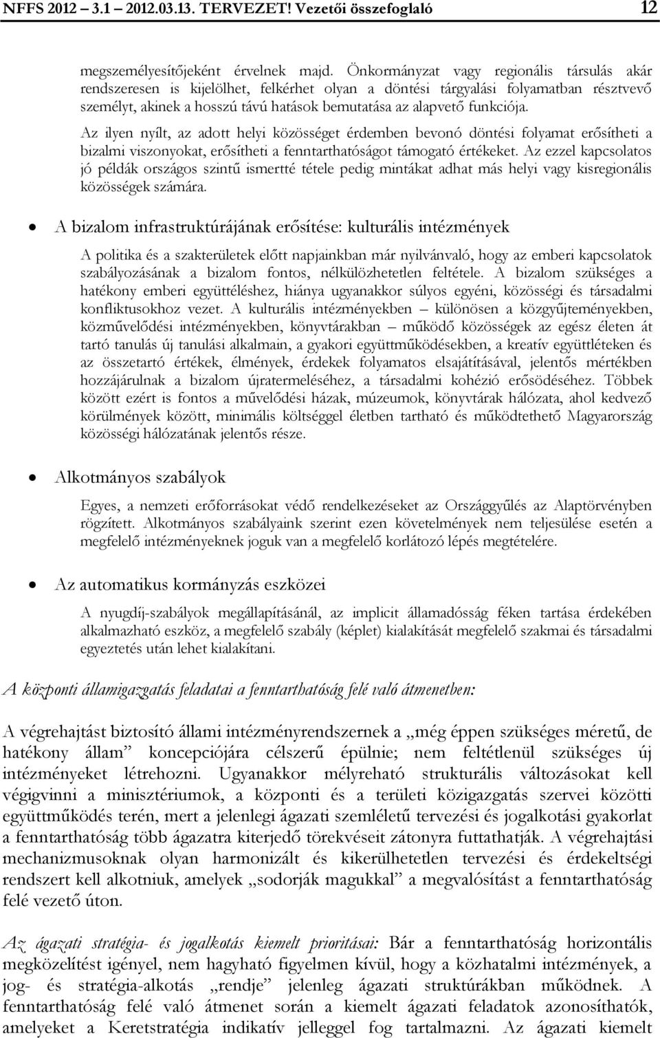 funkciója. Az ilyen nyílt, az adott helyi közösséget érdemben bevonó döntési folyamat erősítheti a bizalmi viszonyokat, erősítheti a fenntarthatóságot támogató értékeket.