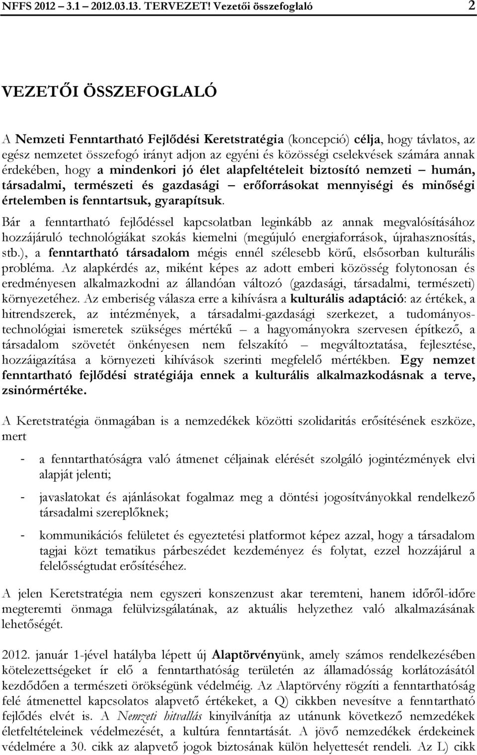 cselekvések számára annak érdekében, hogy a mindenkori jó élet alapfeltételeit biztosító nemzeti humán, társadalmi, természeti és gazdasági erőforrásokat mennyiségi és minőségi értelemben is