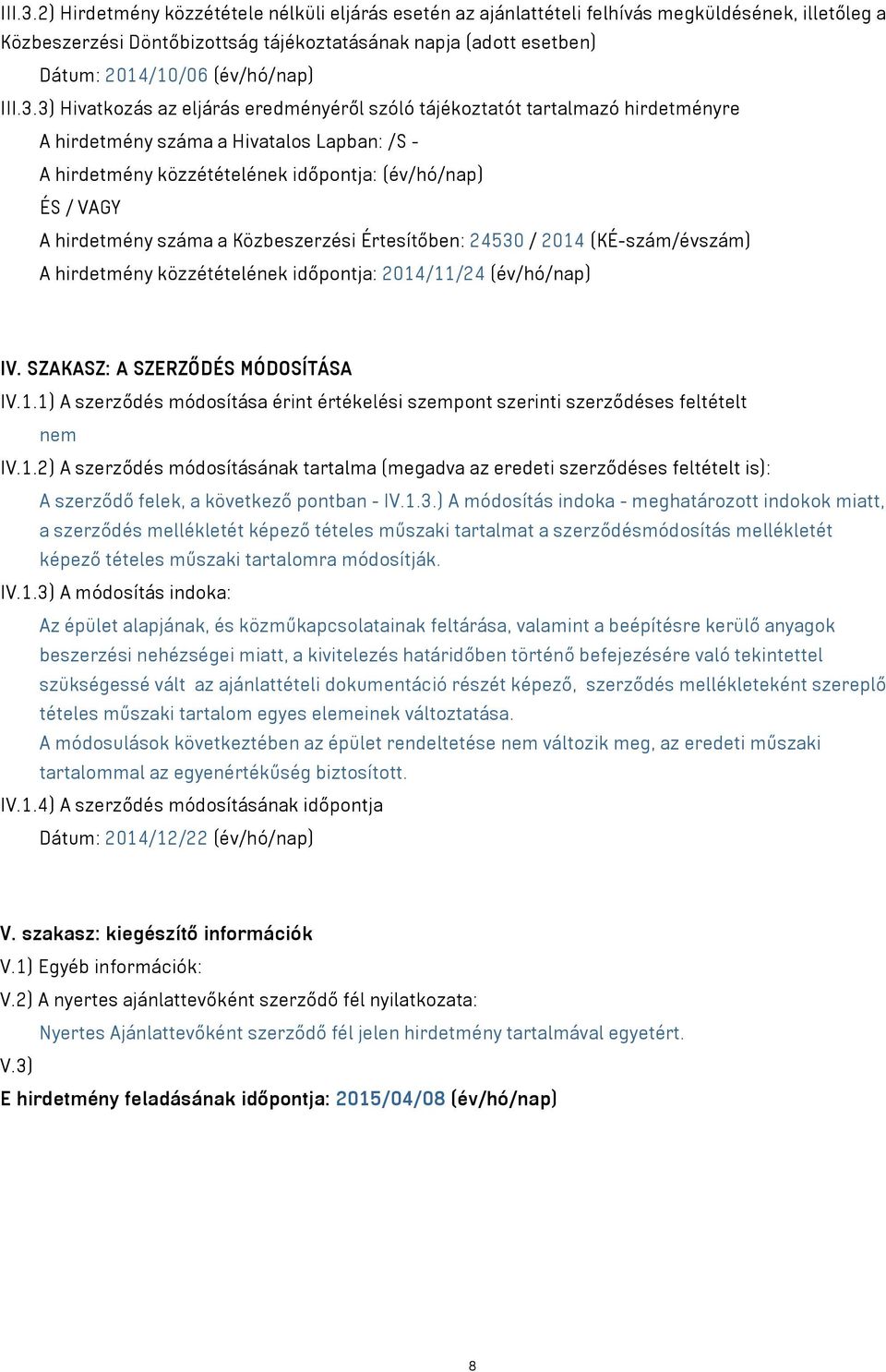 3) Hivatkozás az eljárás eredményéről szóló tájékoztatót tartalmazó hirdetményre A hirdetmény száma a Hivatalos Lapban: /S - A hirdetmény közzétételének időpontja: (év/hó/nap) ÉS / VAGY A hirdetmény