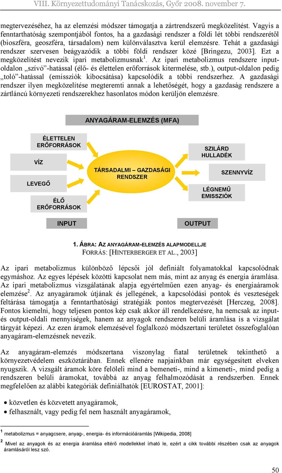 Tehát a gazdasági rendszer szervesen beágyazódik a többi földi rendszer közé [Bringezu, 2003]. Ezt a megközelítést nevezik ipari metabolizmusnak 1.