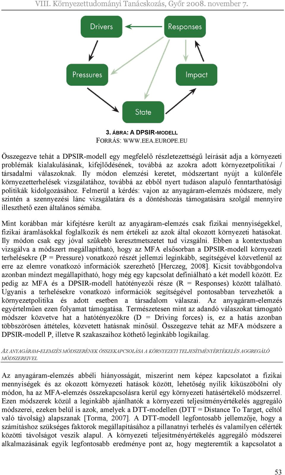 válaszoknak. Ily módon elemzési keretet, módszertant nyújt a különféle környezetterhelések vizsgálatához, továbbá az ebből nyert tudáson alapuló fenntarthatósági politikák kidolgozásához.