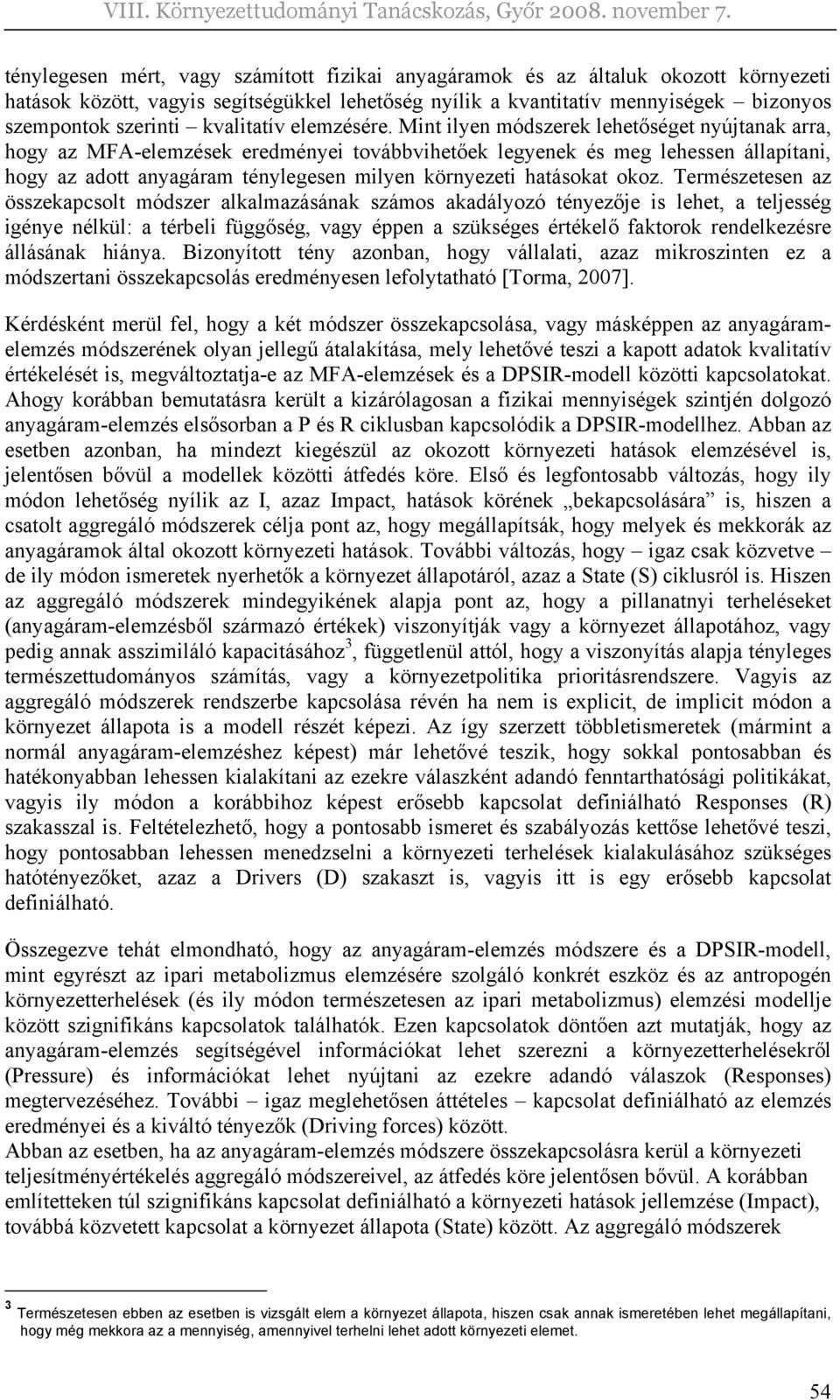 Mint ilyen módszerek lehetőséget nyújtanak arra, hogy az MFA-elemzések eredményei továbbvihetőek legyenek és meg lehessen állapítani, hogy az adott anyagáram ténylegesen milyen környezeti hatásokat