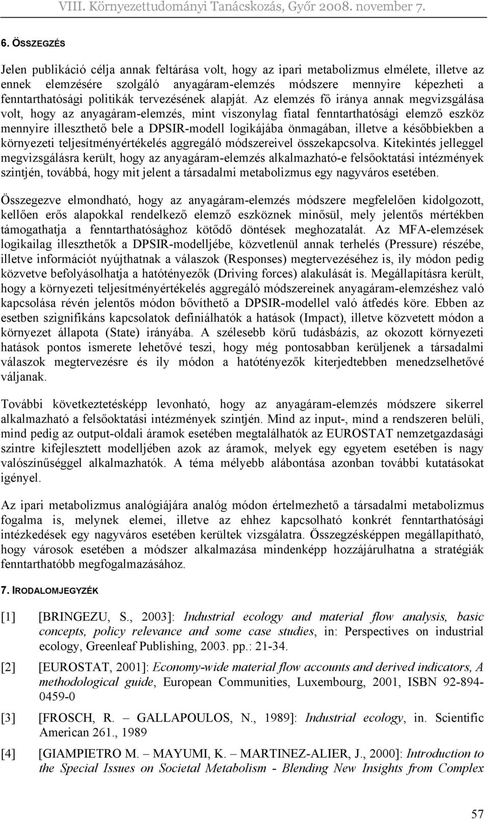 Az elemzés fő iránya annak megvizsgálása volt, hogy az anyagáram-elemzés, mint viszonylag fiatal fenntarthatósági elemző eszköz mennyire illeszthető bele a DPSIR-modell logikájába önmagában, illetve