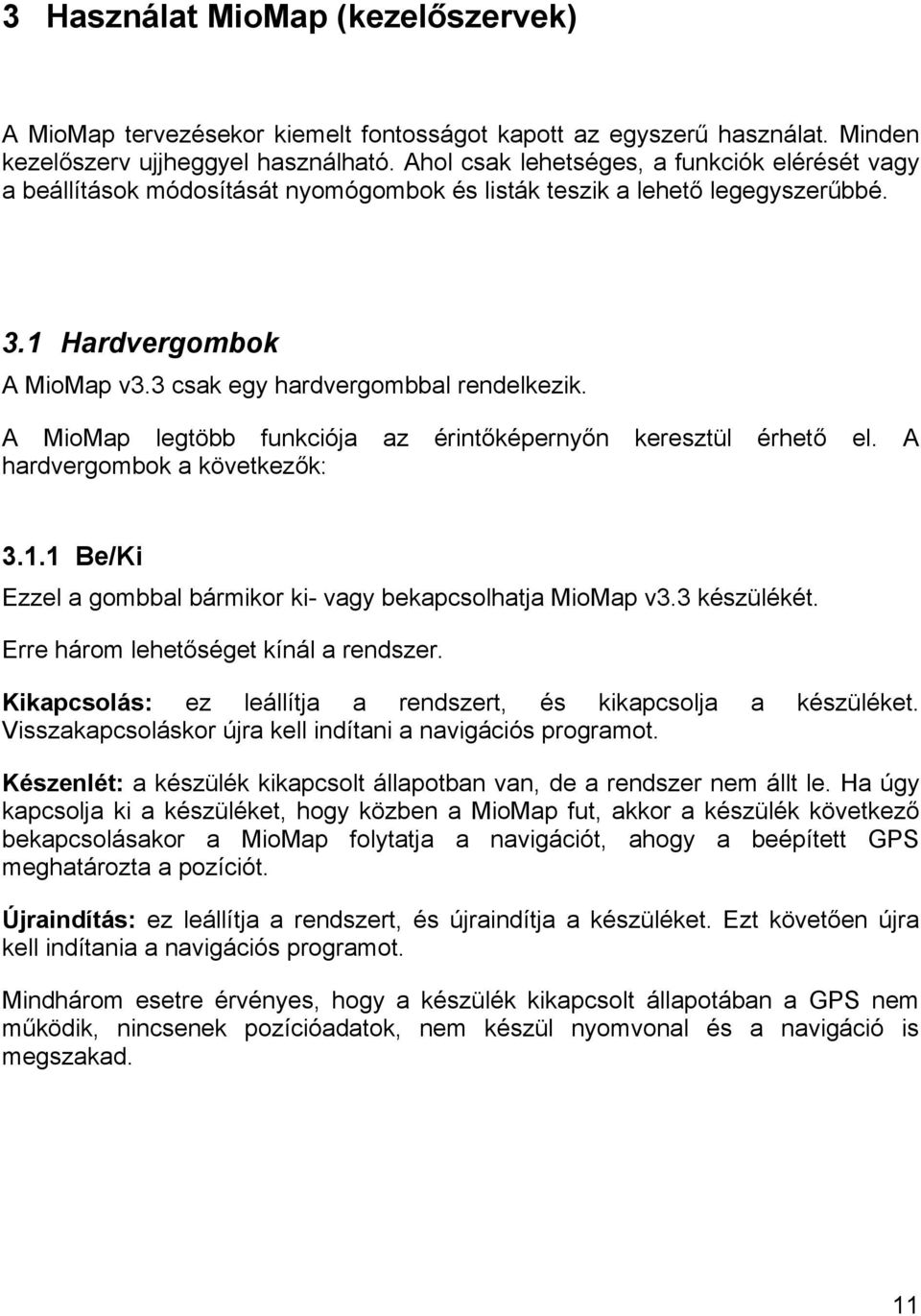 A MioMap legtöbb funkciója az érintőképernyőn keresztül érhető el. A hardvergombok a következők: 3.1.1 Be/Ki Ezzel a gombbal bármikor ki- vagy bekapcsolhatja MioMap v3.3 készülékét.