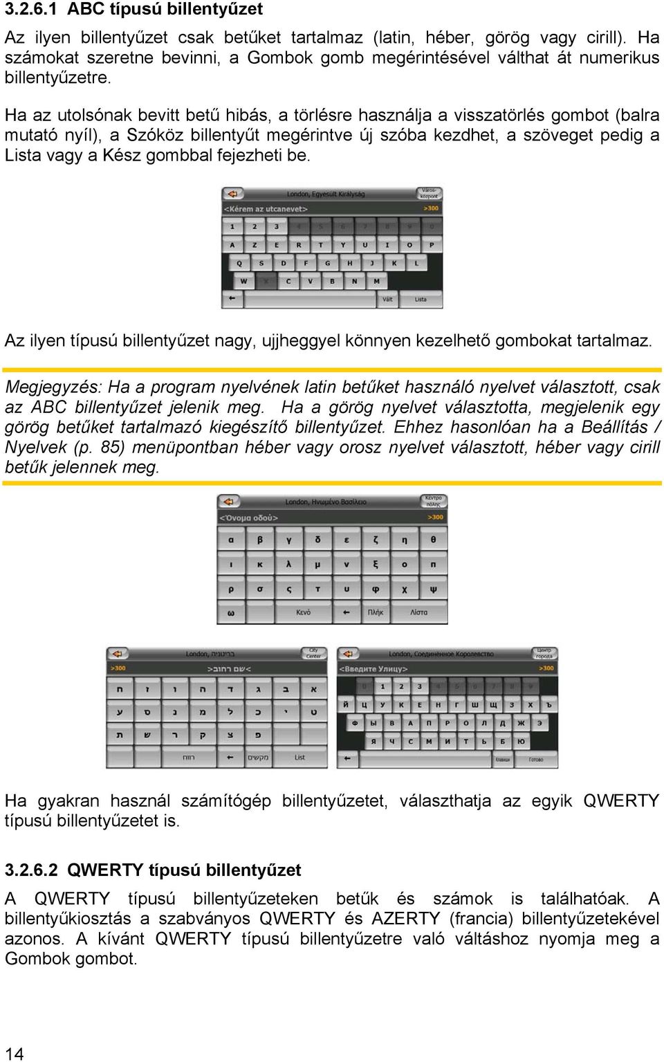 Ha az utolsónak bevitt betű hibás, a törlésre használja a visszatörlés gombot (balra mutató nyíl), a Szóköz billentyűt megérintve új szóba kezdhet, a szöveget pedig a Lista vagy a Kész gombbal