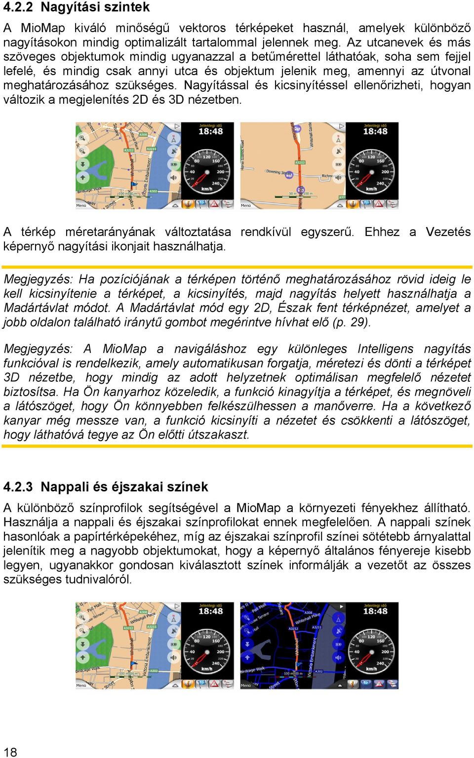 szükséges. Nagyítással és kicsinyítéssel ellenőrizheti, hogyan változik a megjelenítés 2D és 3D nézetben. A térkép méretarányának változtatása rendkívül egyszerű.