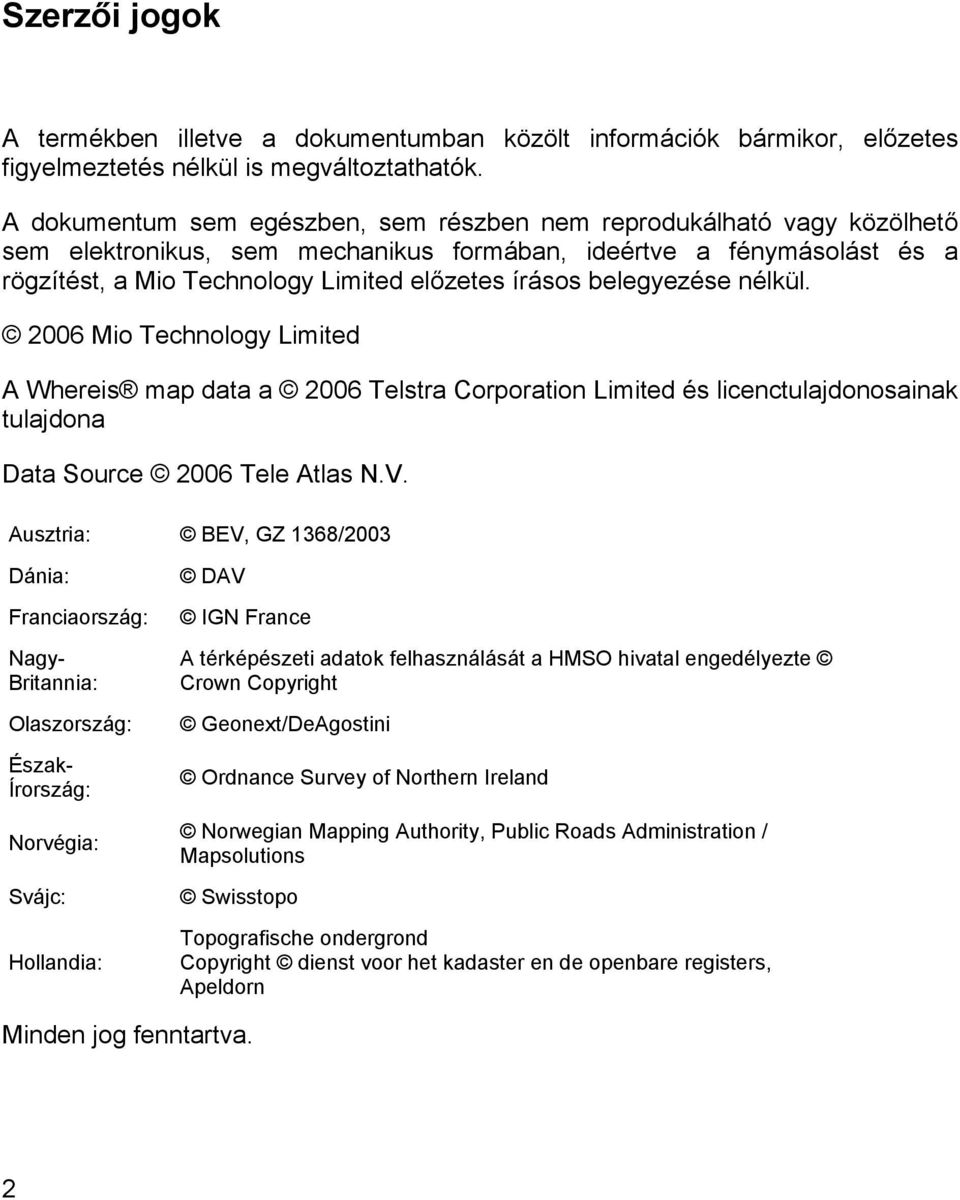 belegyezése nélkül. 2006 Mio Technology Limited A Whereis map data a 2006 Telstra Corporation Limited és licenctulajdonosainak tulajdona Data Source 2006 Tele Atlas N.V.