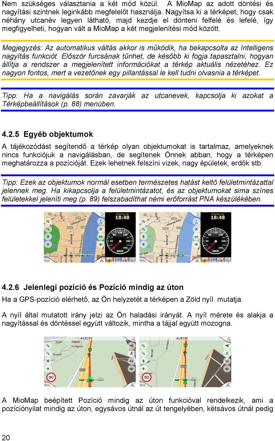 Megjegyzés: Az automatikus váltás akkor is működik, ha bekapcsolta az Intelligens nagyítás funkciót.