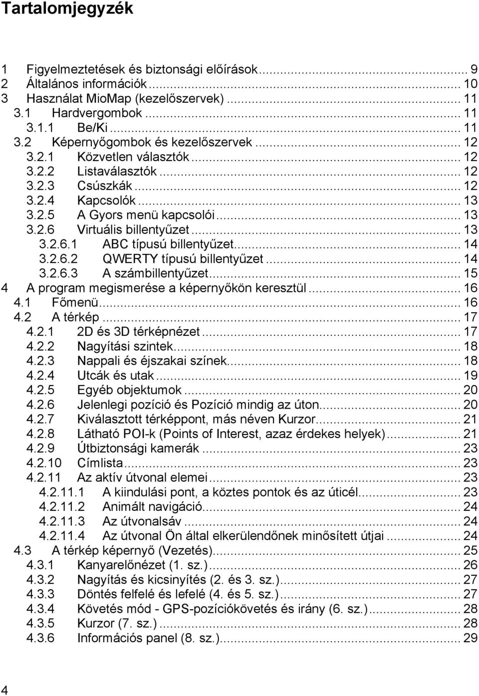 .. 14 3.2.6.2 QWERTY típusú billentyűzet... 14 3.2.6.3 A számbillentyűzet... 15 4 A program megismerése a képernyőkön keresztül... 16 4.1 Főmenü... 16 4.2 A térkép... 17 4.2.1 2D és 3D térképnézet.