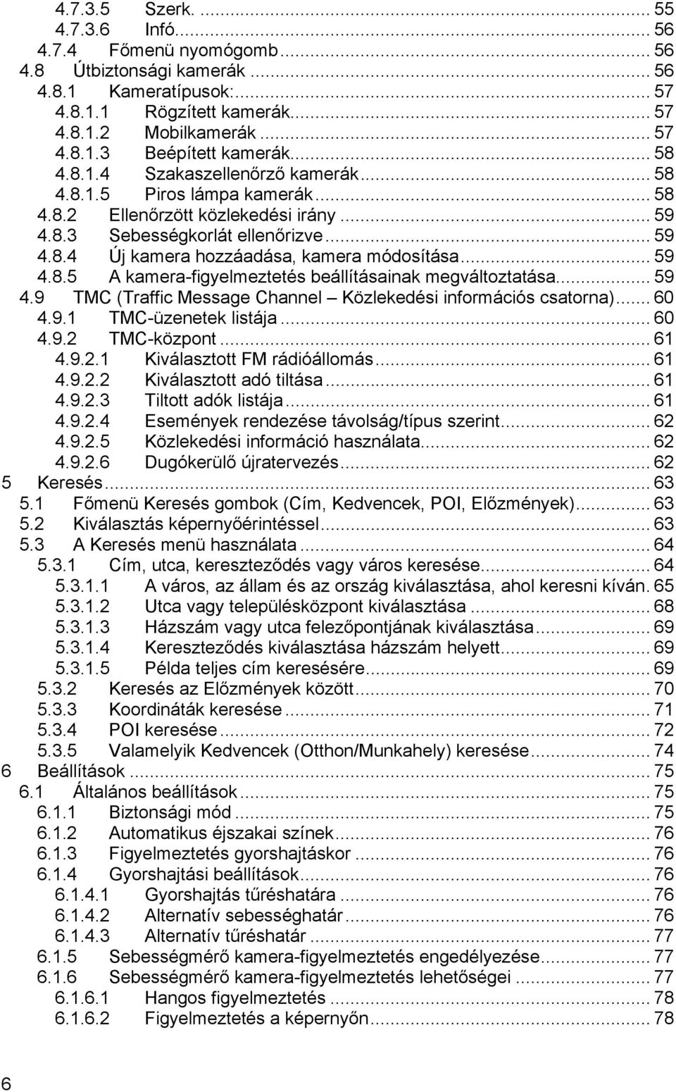 .. 59 4.8.5 A kamera-figyelmeztetés beállításainak megváltoztatása... 59 4.9 TMC (Traffic Message Channel Közlekedési információs csatorna)... 60 4.9.1 TMC-üzenetek listája... 60 4.9.2 TMC-központ.