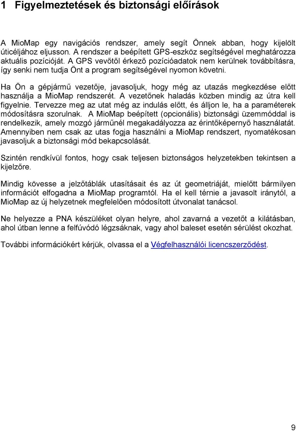 A GPS vevőtől érkező pozícióadatok nem kerülnek továbbításra, így senki nem tudja Önt a program segítségével nyomon követni.