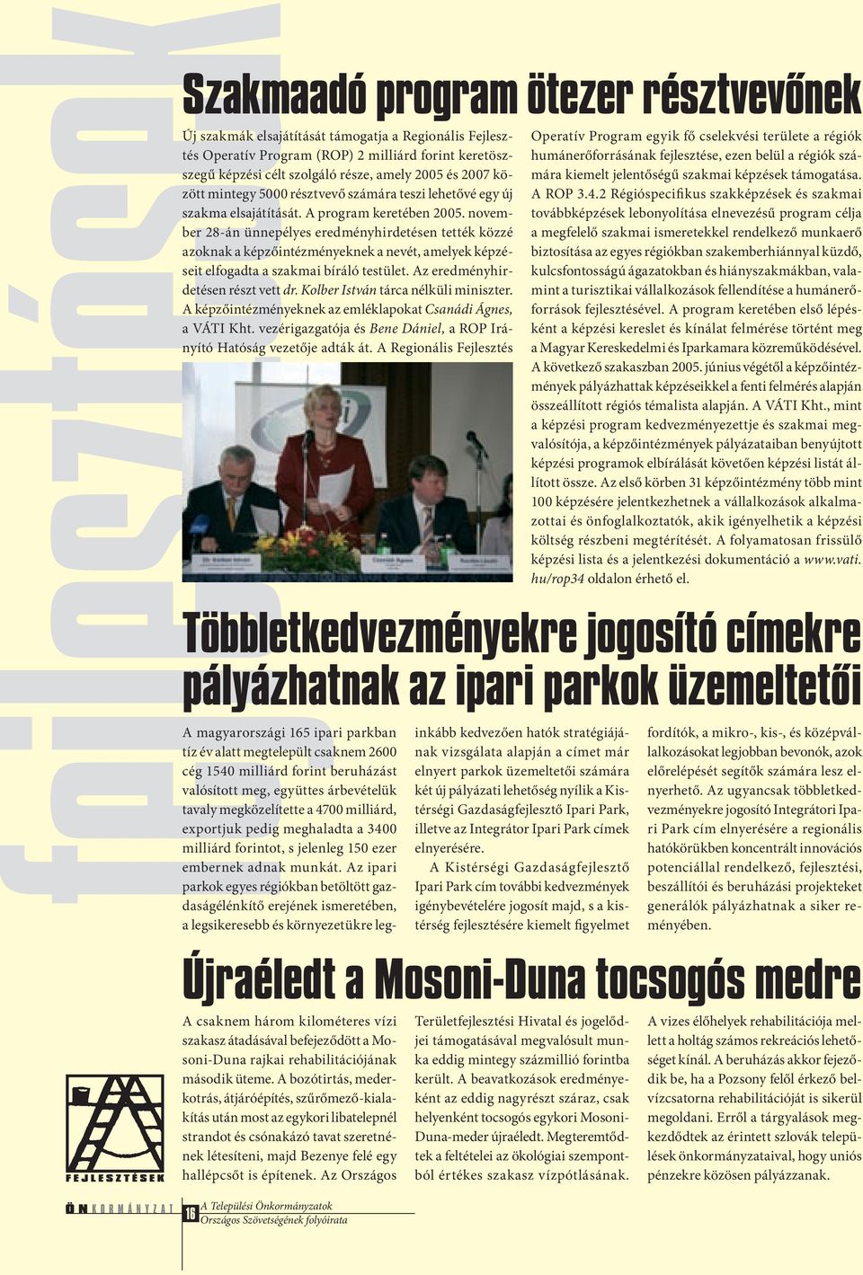 november 28-án ünnepélyes eredményhirdetésen tették közzé azoknak a képzőintézményeknek a nevét, amelyek képzéseit elfogadta a szakmai bíráló testület. Az eredményhirdetésen részt vett dr.