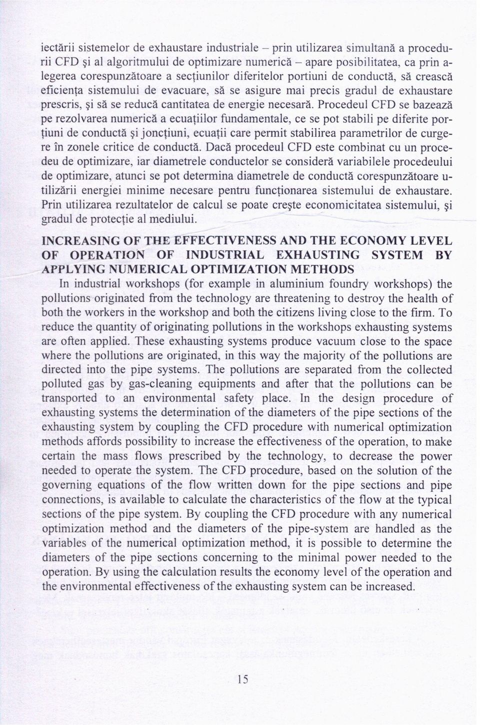 Procedeul CFD se bazează pe rezolvarea numerică a ecuaţiilor fundamentale, ce se pot stabili pe diferite porţiuni de conductă şi joncţiuni, ecuaţii care permit stabilirea parametrilor de curgere în