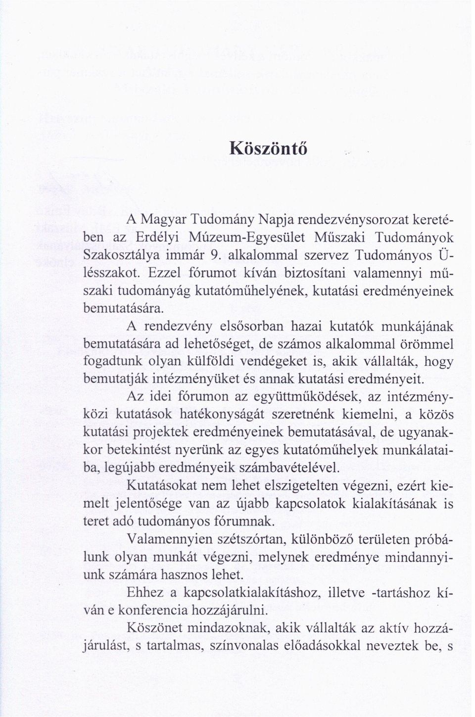 A rendezvény elsősorban hazai kutatók munkájának bemutatására ad lehetőséget, de számos alkalommal örömmel fogadtunk olyan külföldi vendégeket is, akik vállalták, hogy bemutatják intézményüket és