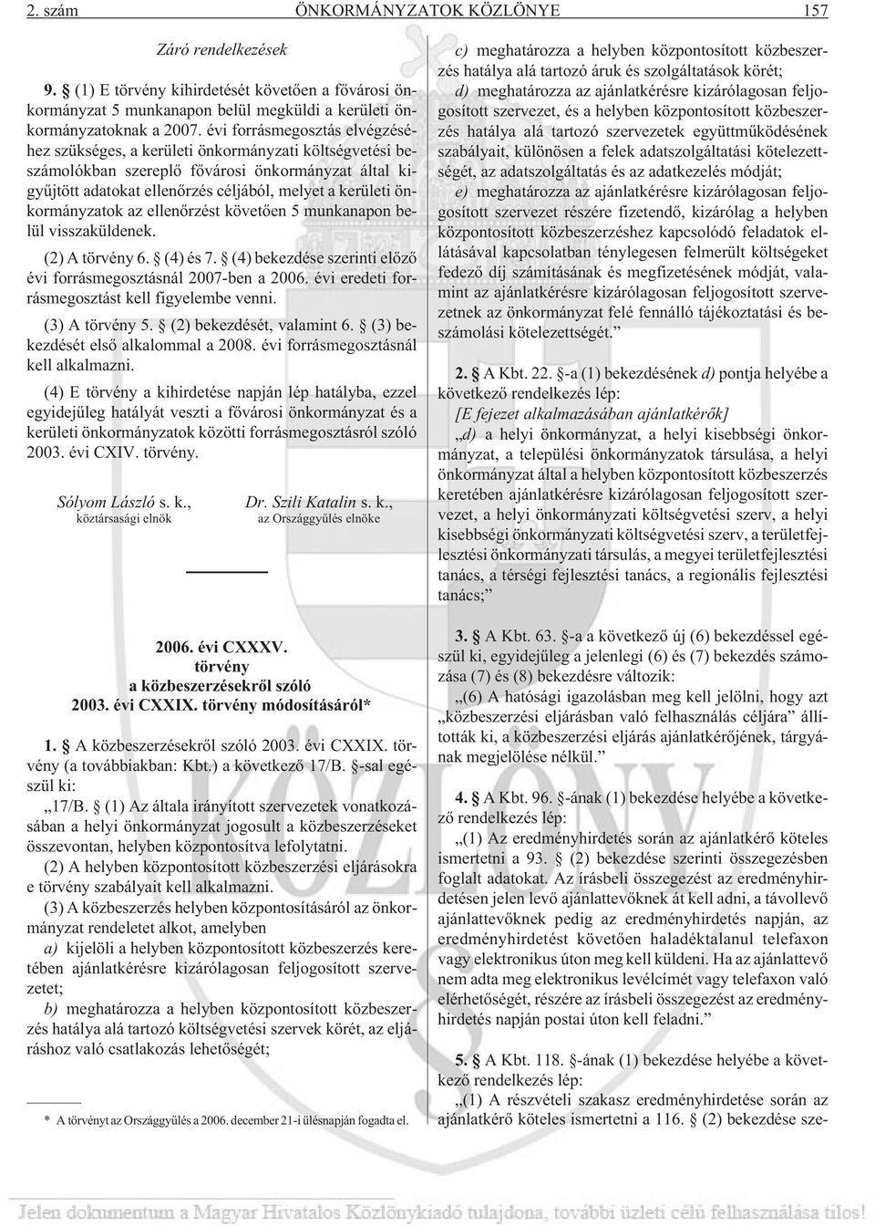 önkormányzatok az ellenõrzést követõen 5 munkanapon belül visszaküldenek. (2) A törvény 6. (4) és 7. (4) bekezdése szerinti elõzõ évi forrásmegosztásnál 2007-ben a 2006.