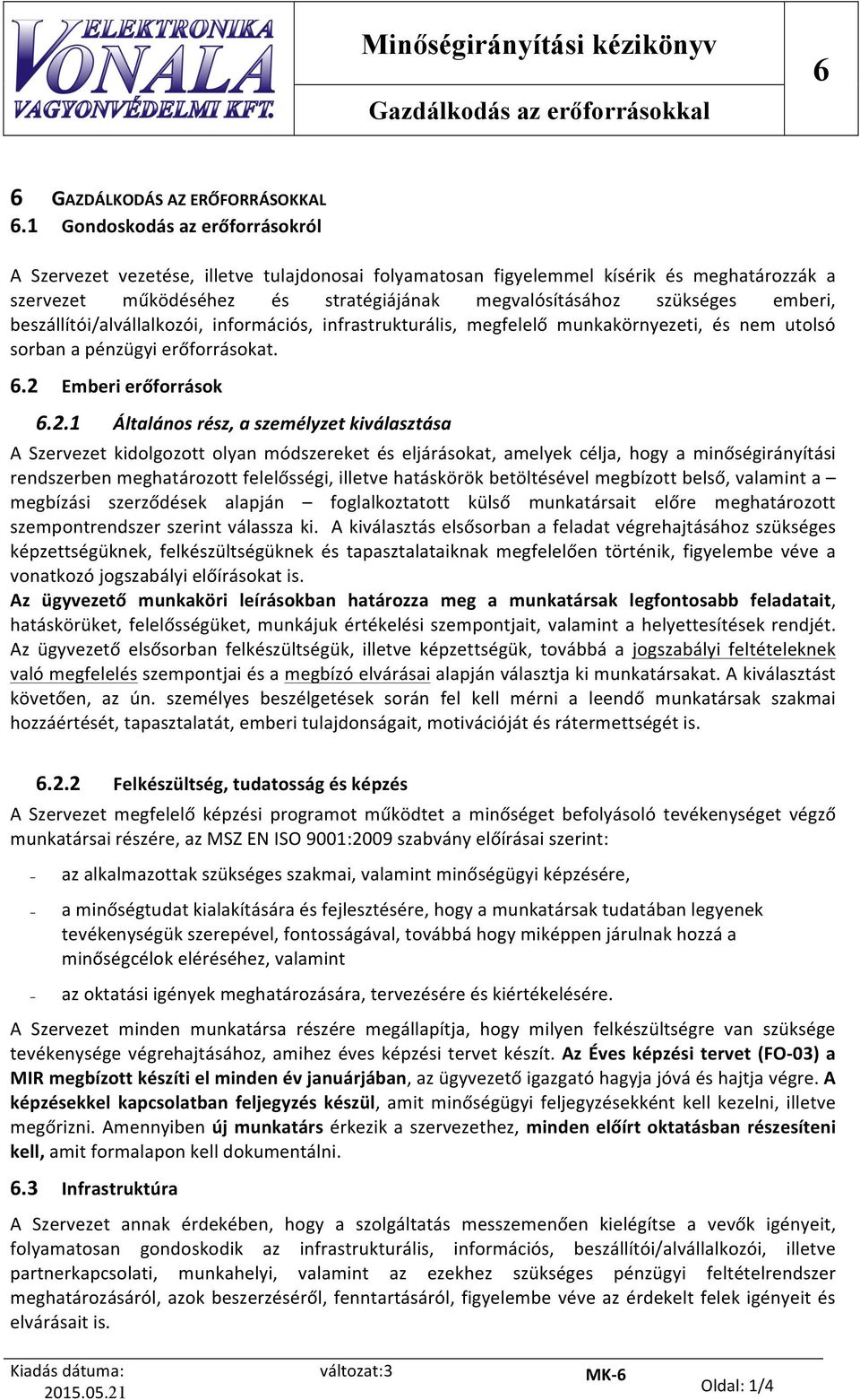 emberi, beszállítói/alvállalkozói, információs, infrastrukturális, megfelelő munkakörnyezeti, és nem utolsó sorban a pénzügyi erőforrásokat. 6.2 