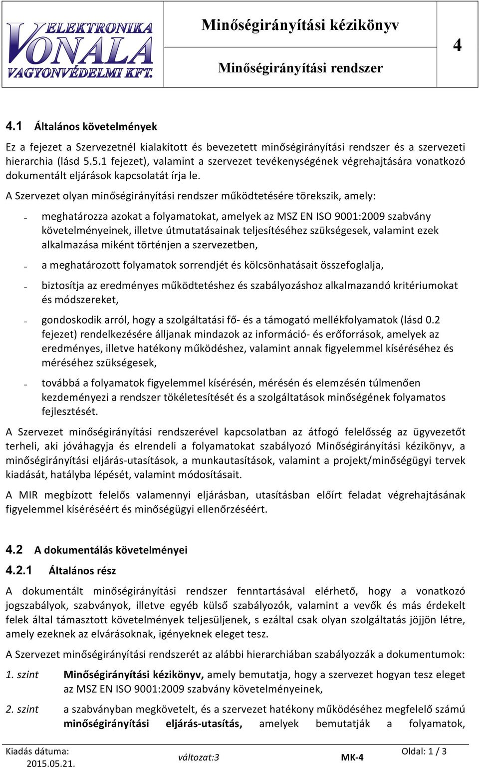 A Szervezet olyan minőségirányítási rendszer működtetésére törekszik, amely: meghatározza azokat a folyamatokat, amelyek az MSZ EN ISO 9001:2009 szabvány követelményeinek, illetve útmutatásainak