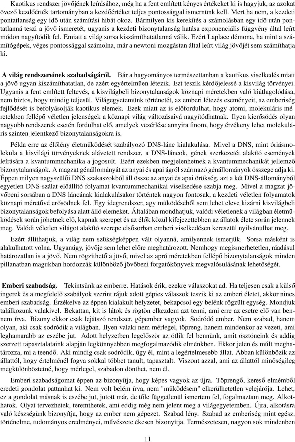 Bármilyen kis kerekítés a számolásban egy idő után pontatlanná teszi a jövő ismeretét, ugyanis a kezdeti bizonytalanság hatása exponenciális függvény által leírt módon nagyítódik fel.