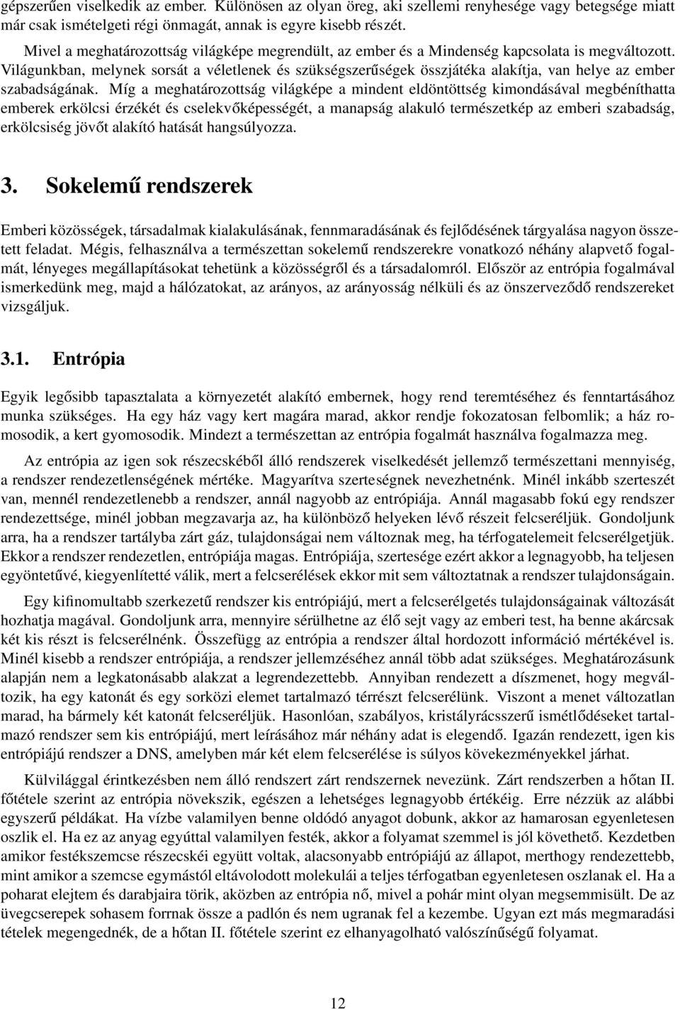 Világunkban, melynek sorsát a véletlenek és szükségszerűségek összjátéka alakítja, van helye az ember szabadságának.