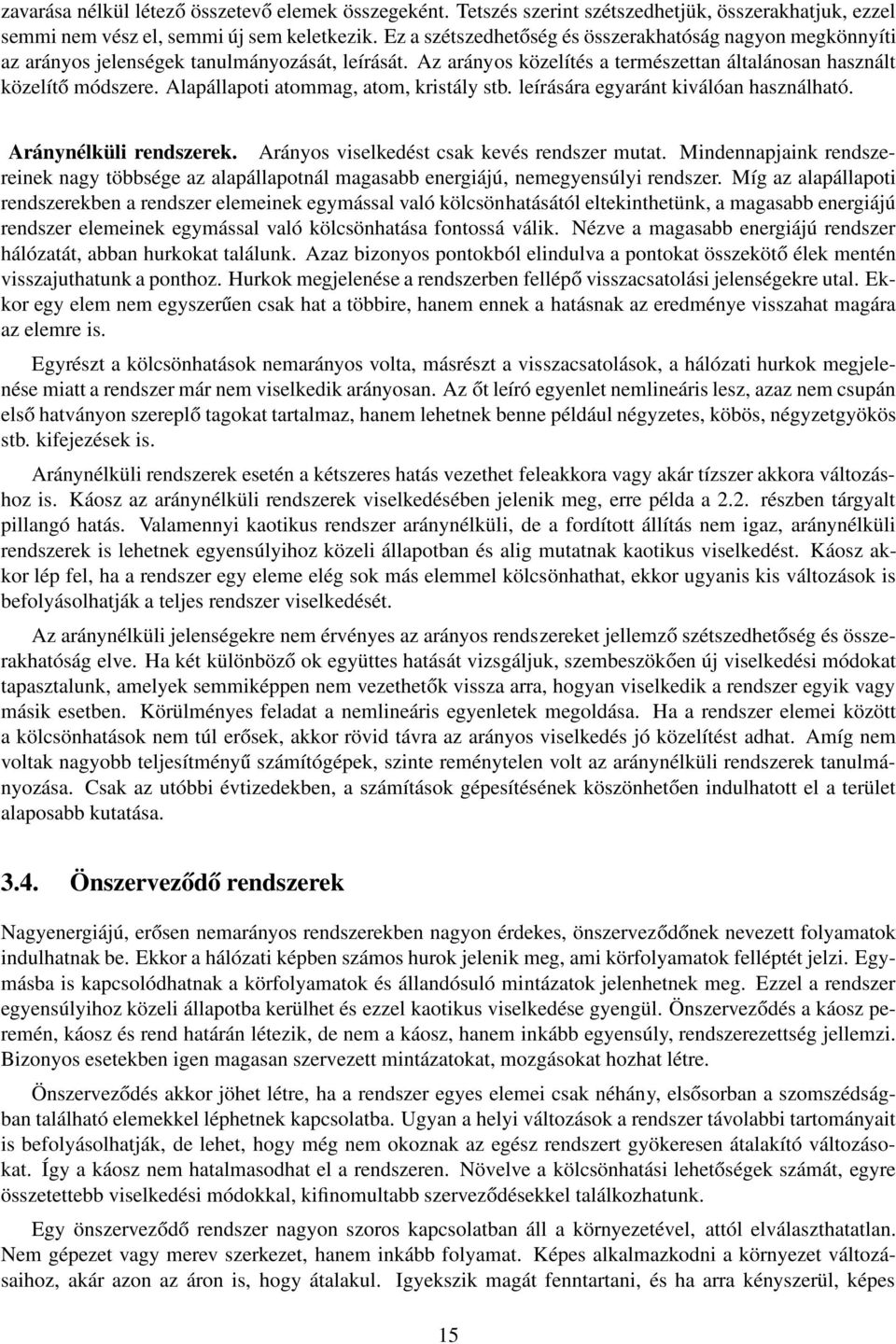 Alapállapoti atommag, atom, kristály stb. leírására egyaránt kiválóan használható. Aránynélküli rendszerek. Arányos viselkedést csak kevés rendszer mutat.