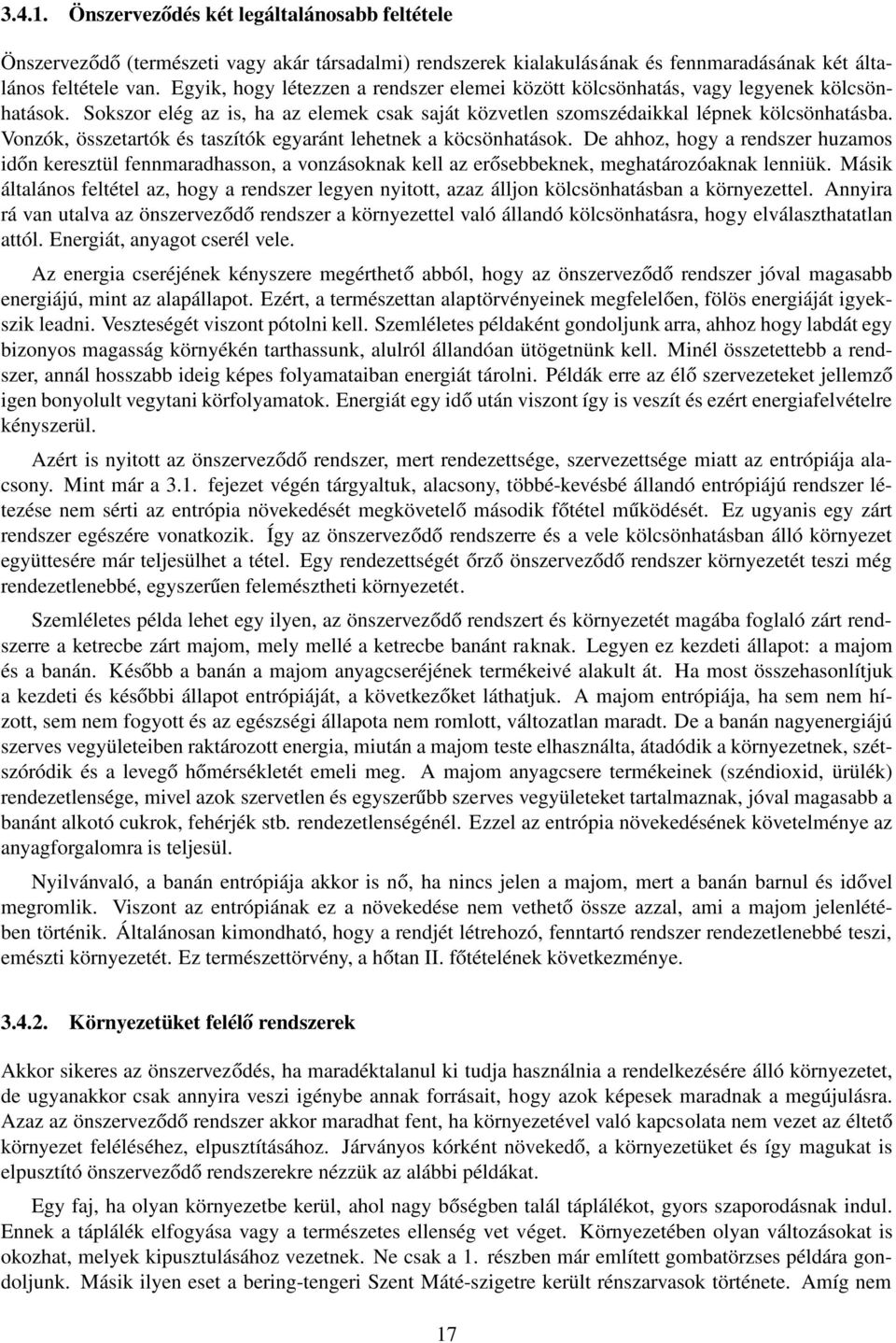 Vonzók, összetartók és taszítók egyaránt lehetnek a köcsönhatások. De ahhoz, hogy a rendszer huzamos időn keresztül fennmaradhasson, a vonzásoknak kell az erősebbeknek, meghatározóaknak lenniük.