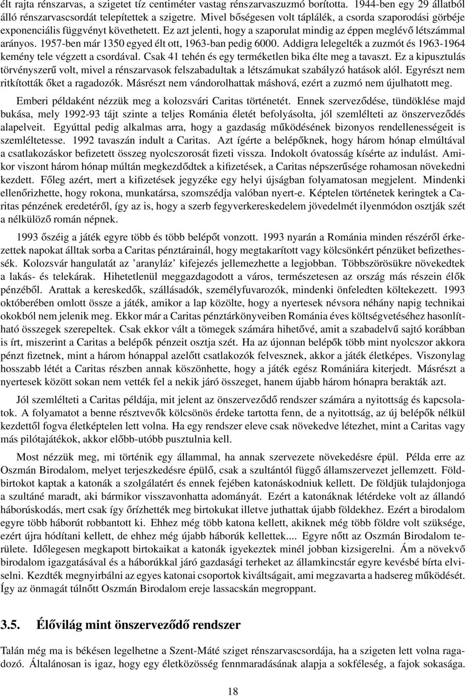 1957-ben már 1350 egyed élt ott, 1963-ban pedig 6000. Addigra lelegelték a zuzmót és 1963-1964 kemény tele végzett a csordával. Csak 41 tehén és egy terméketlen bika élte meg a tavaszt.