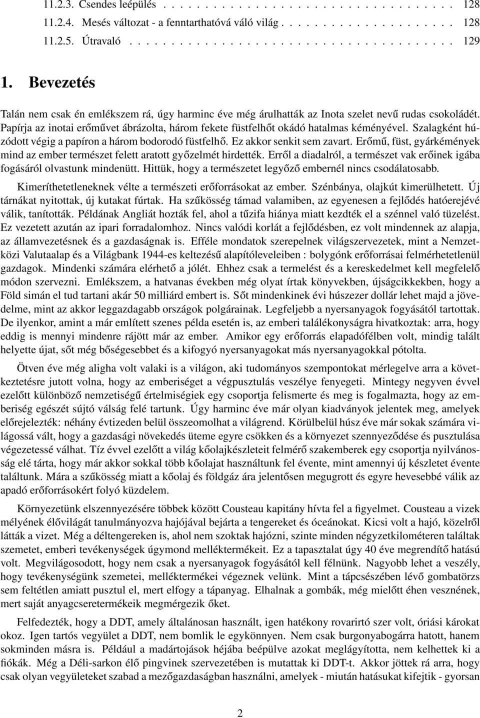 Szalagként húzódott végig a papíron a három bodorodó füstfelhő. Ez akkor senkit sem zavart. Erőmű, füst, gyárkémények mind az ember természet felett aratott győzelmét hirdették.