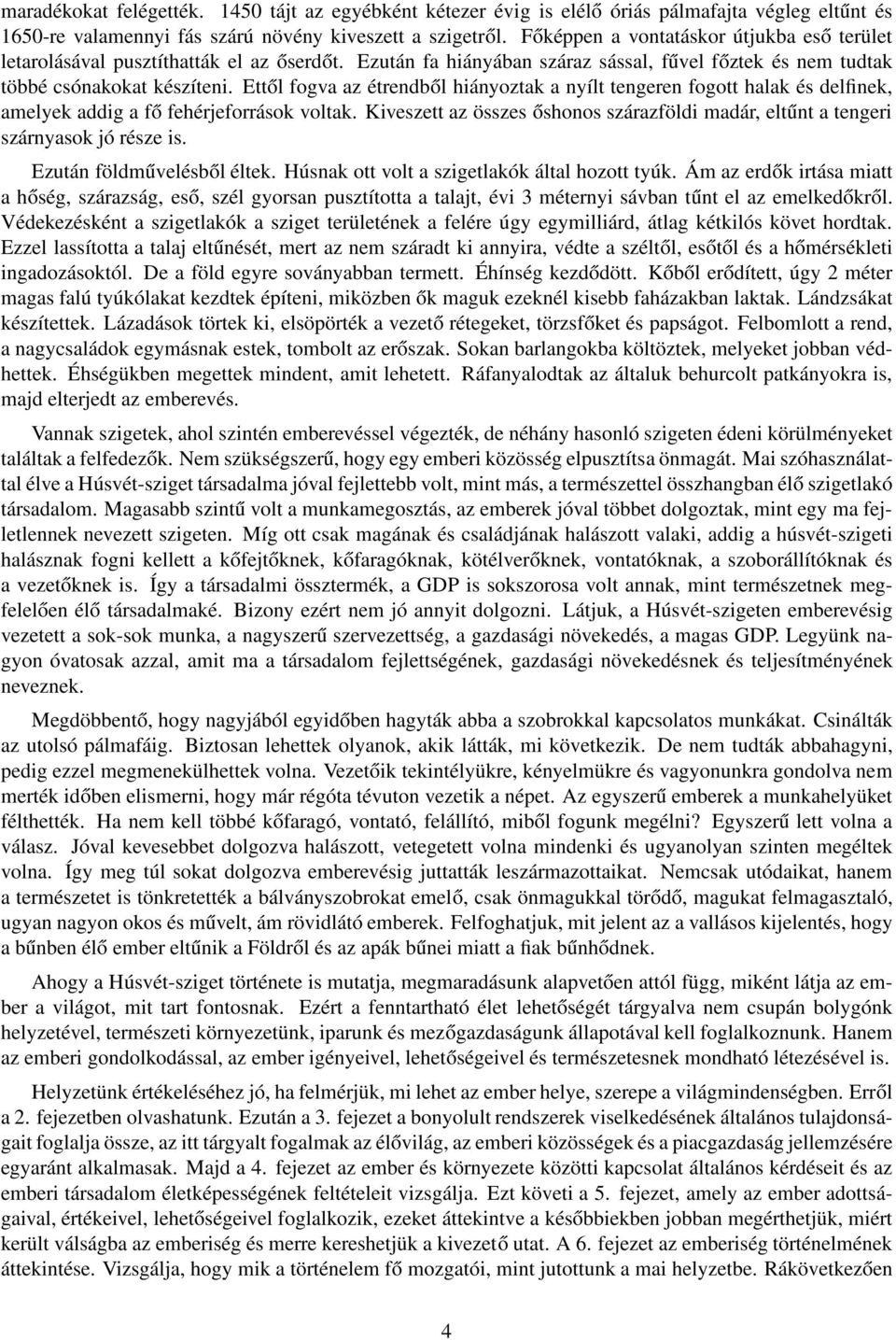 Ettől fogva az étrendből hiányoztak a nyílt tengeren fogott halak és delfinek, amelyek addig a fő fehérjeforrások voltak.