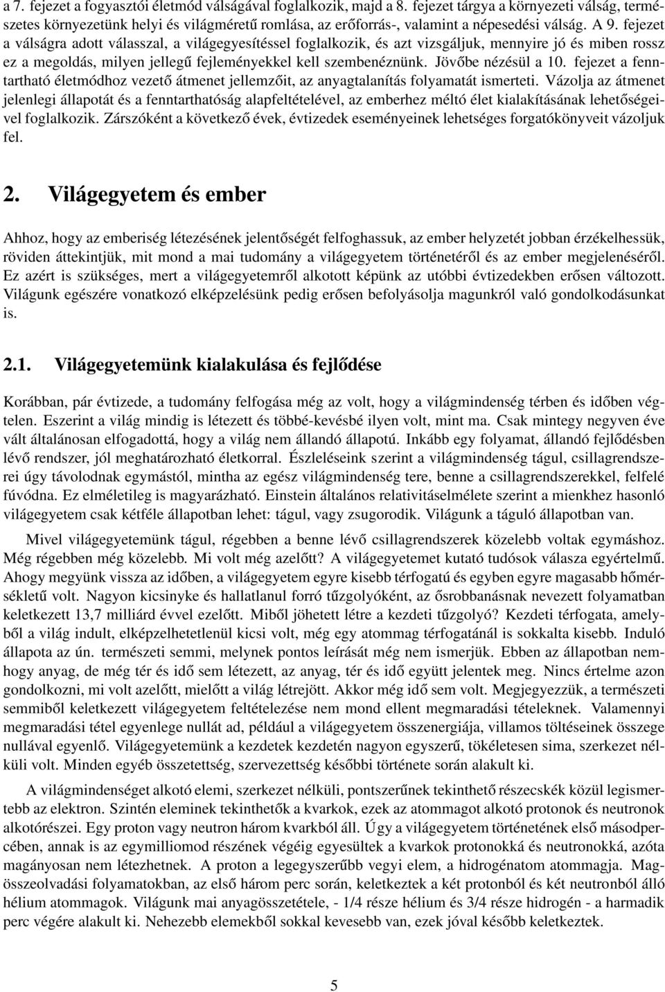 fejezet a válságra adott válasszal, a világegyesítéssel foglalkozik, és azt vizsgáljuk, mennyire jó és miben rossz ez a megoldás, milyen jellegű fejleményekkel kell szembenéznünk. Jövőbe nézésül a 10.