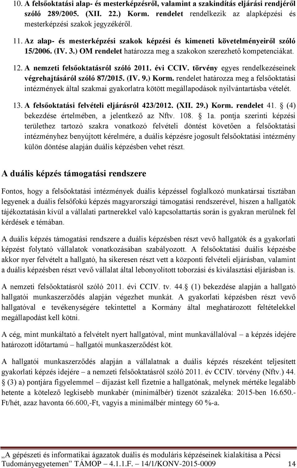 évi CCIV. törvény egyes rendelkezéseinek végrehajtásáról szóló 87/2015. (IV. 9.) Korm.