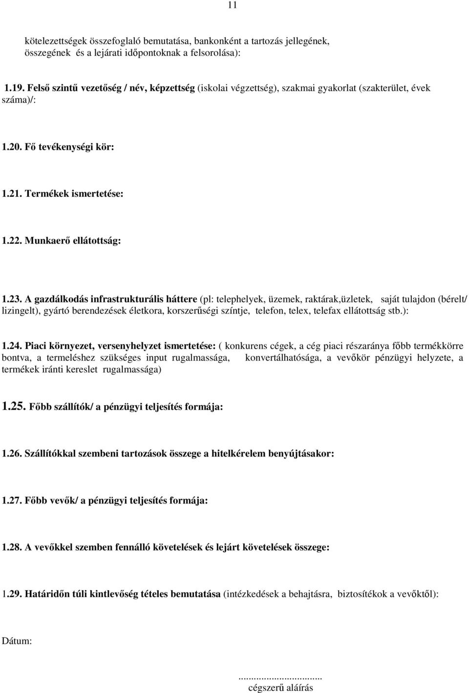 A gazdálkodás infrastrukturális háttere (pl: telephelyek, üzemek, raktárak,üzletek, saját tulajdon (bérelt/ lizingelt), gyártó berendezések életkora, korszerűségi színtje, telefon, telex, telefax