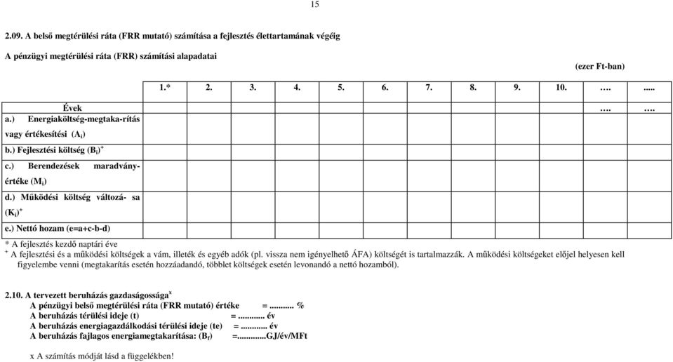 ) Nettó hozam (e=a+c-b-d) * A fejlesztés kezdő naptári éve + A fejlesztési és a működési költségek a vám, illeték és egyéb adók (pl. vissza nem igényelhető ÁFA) költségét is tartalmazzák.