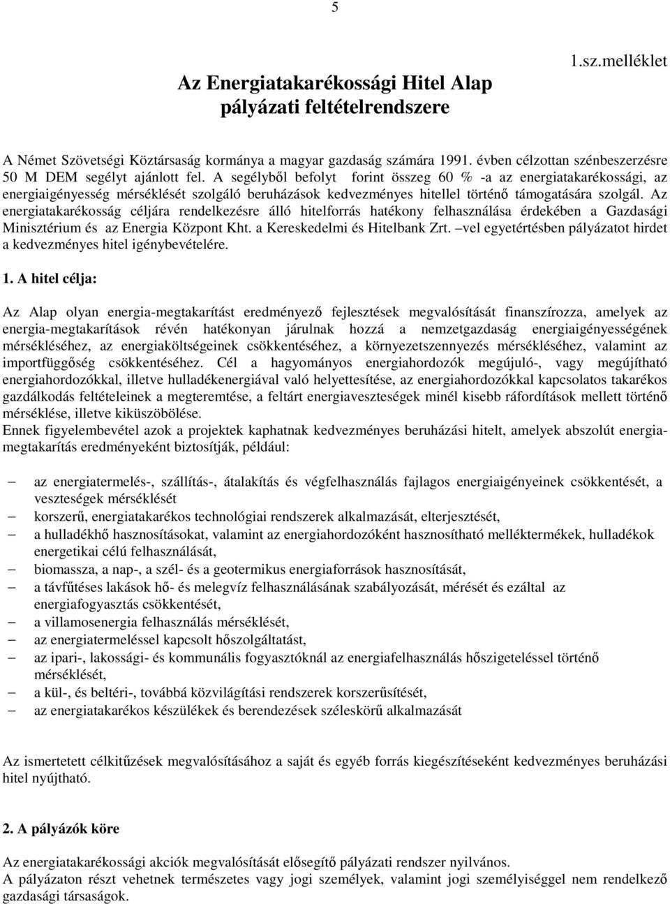 A segélyből befolyt forint összeg 60 % -a az energiatakarékossági, az energiaigényesség mérséklését szolgáló beruházások kedvezményes hitellel történő támogatására szolgál.