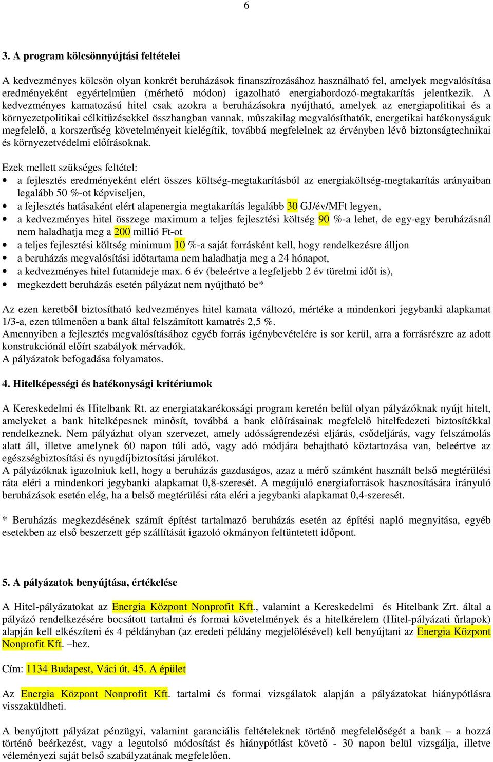 A kedvezményes kamatozású hitel csak azokra a beruházásokra nyújtható, amelyek az energiapolitikai és a környezetpolitikai célkitűzésekkel összhangban vannak, műszakilag megvalósíthatók, energetikai