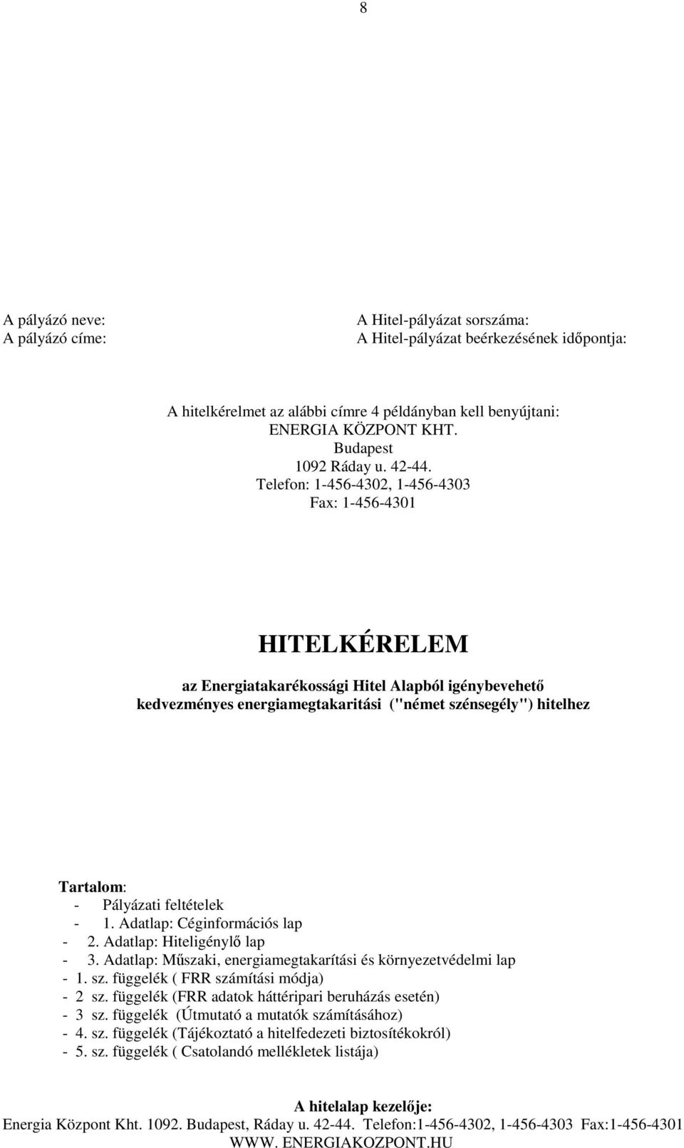 Telefon: 1-456-4302, 1-456-4303 Fax: 1-456-4301 HITELKÉRELEM az Energiatakarékossági Hitel Alapból igénybevehető kedvezményes energiamegtakaritási ("német szénsegély") hitelhez Tartalom: - Pályázati