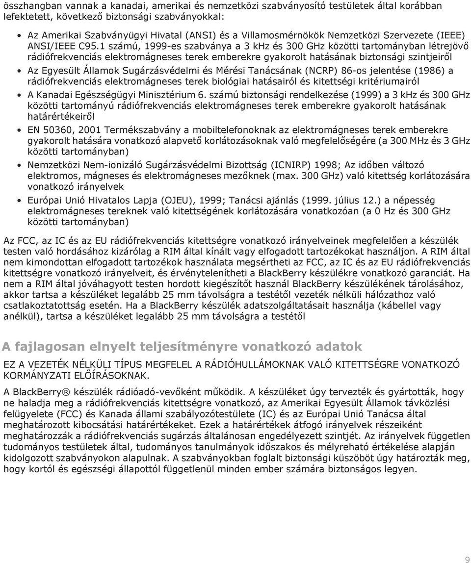 1 számú, 1999-es szabványa a 3 khz és 300 GHz közötti tartományban létrejövő rádiófrekvenciás elektromágneses terek emberekre gyakorolt hatásának biztonsági szintjeiről Az Egyesült Államok