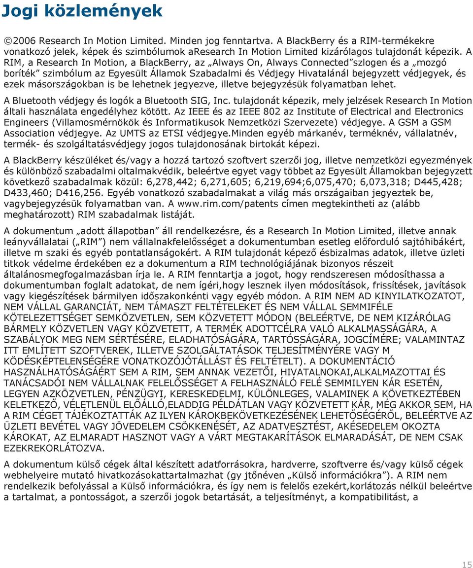 A RIM, a Research In Motion, a BlackBerry, az Always On, Always Connected szlogen és a mozgó boríték szimbólum az Egyesült Államok Szabadalmi és Védjegy Hivatalánál bejegyzett védjegyek, és ezek