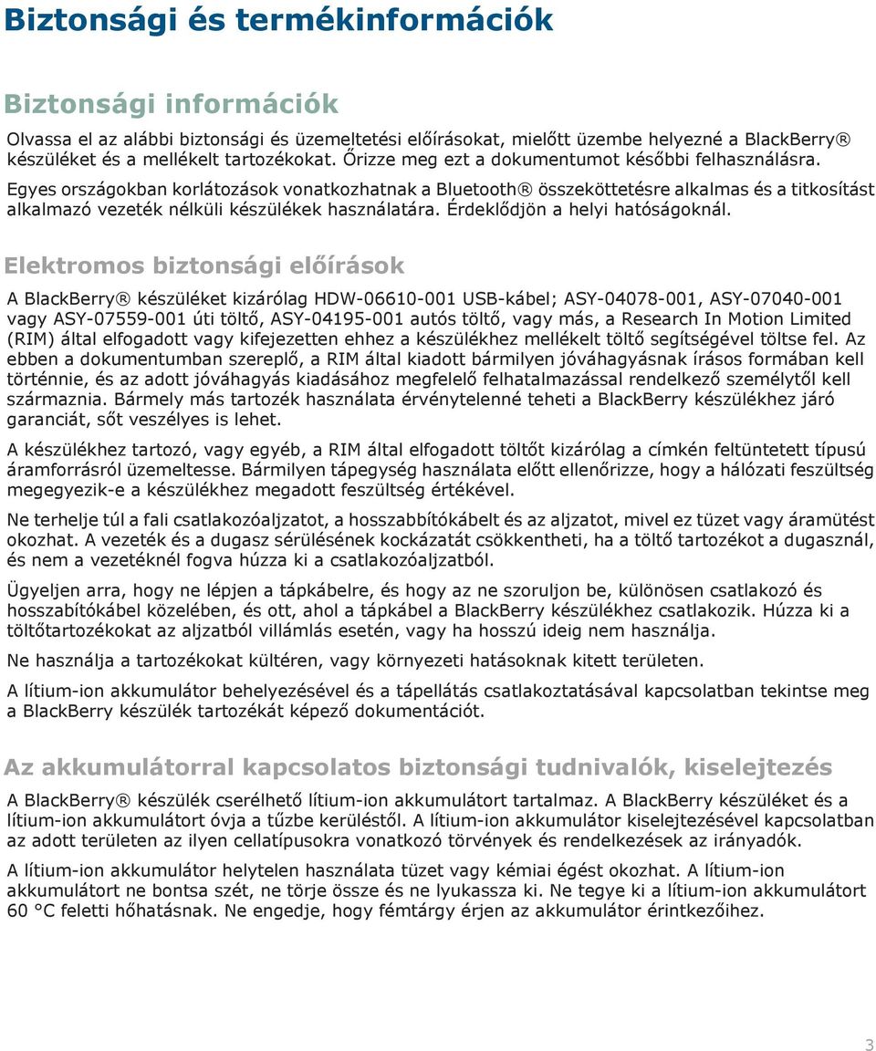 Egyes országokban korlátozások vonatkozhatnak a Bluetooth összeköttetésre alkalmas és a titkosítást alkalmazó vezeték nélküli készülékek használatára. Érdeklődjön a helyi hatóságoknál.