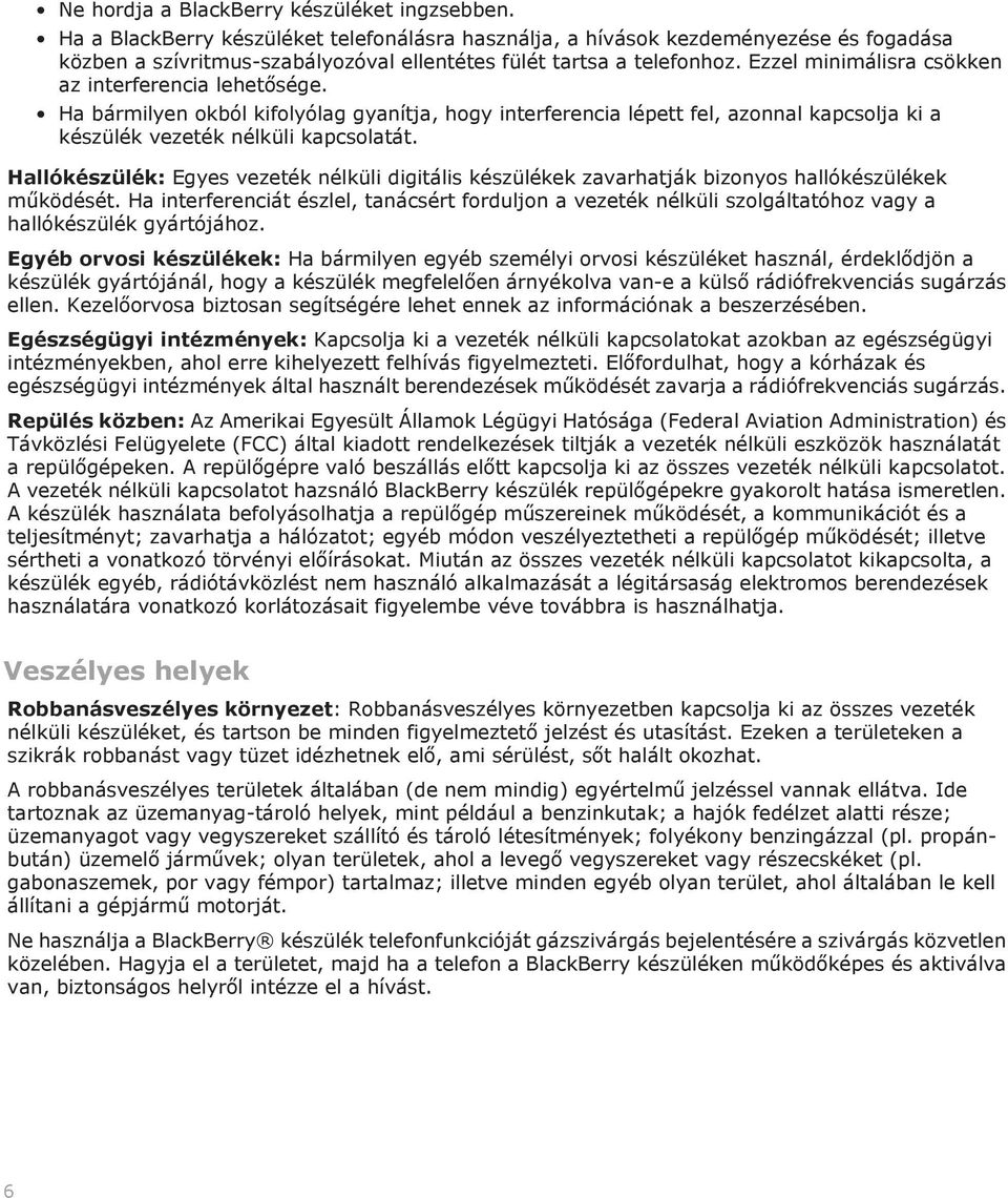 Ezzel minimálisra csökken az interferencia lehetősége. Ha bármilyen okból kifolyólag gyanítja, hogy interferencia lépett fel, azonnal kapcsolja ki a készülék vezeték nélküli kapcsolatát.