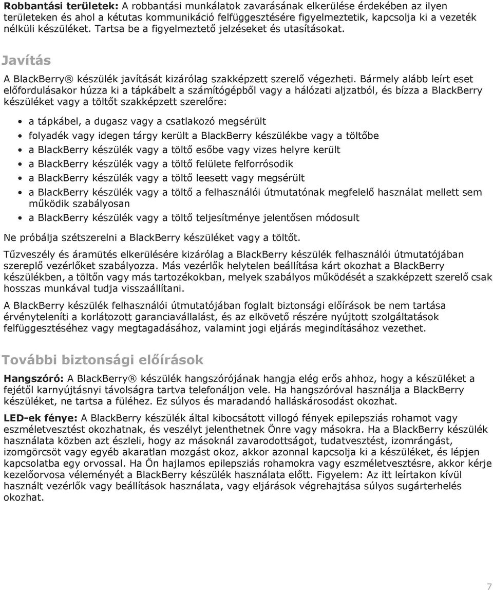 Bármely alább leírt eset előfordulásakor húzza ki a tápkábelt a számítógépből vagy a hálózati aljzatból, és bízza a BlackBerry készüléket vagy a töltőt szakképzett szerelőre: a tápkábel, a dugasz