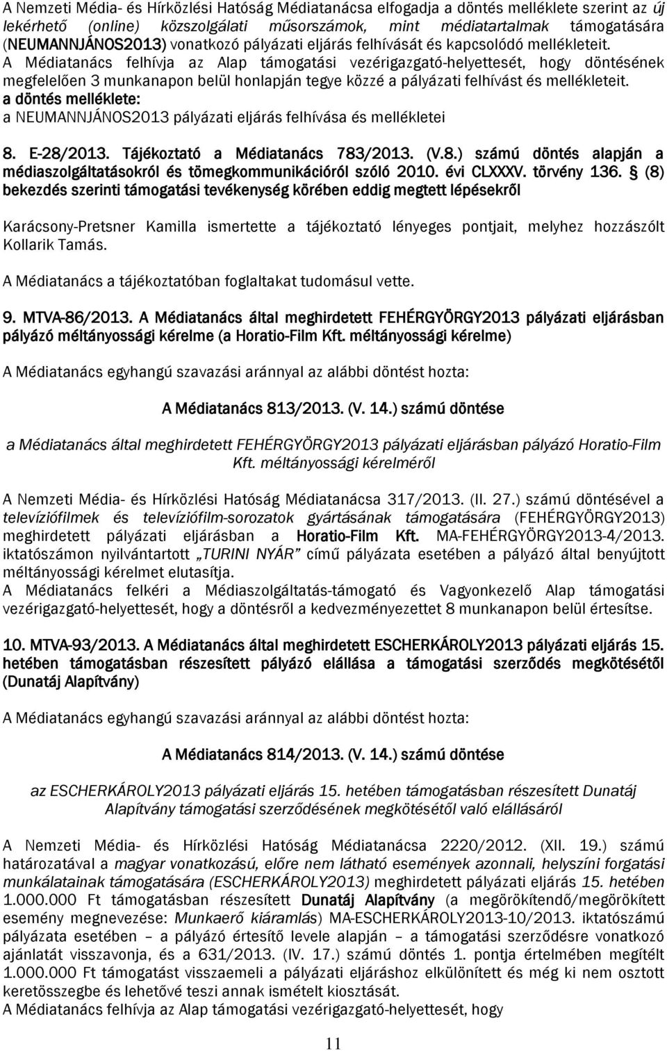 A Médiatanács felhívja az Alap támogatási vezérigazgató-helyettesét, hogy döntésének megfelelően 3 munkanapon belül honlapján tegye közzé a pályázati felhívást és mellékleteit.