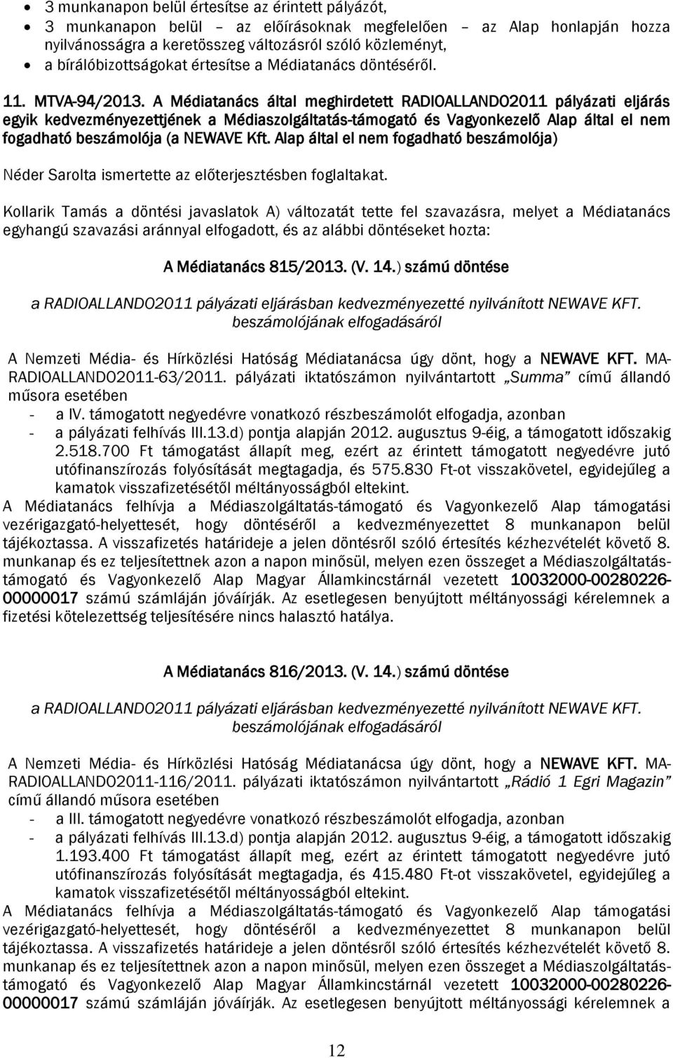 A Médiatanács által meghirdetett RADIOALLANDO2011 pályázati eljárás egyik kedvezményezettjének a Médiaszolgáltatás-támogató és Vagyonkezelő Alap által el nem fogadható beszámolója (a NEWAVE Kft.