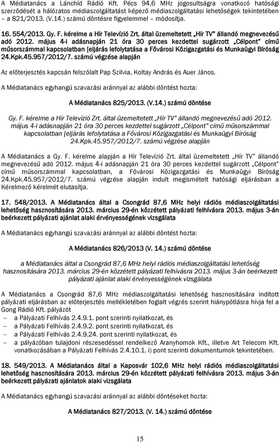 május 4-i adásnapján 21 óra 30 perces kezdettel sugárzott Célpont című műsorszámmal kapcsolatban [eljárás lefolytatása a Fővárosi Közigazgatási és Munkaügyi Bíróság 24.Kpk.45.957/2012/7.