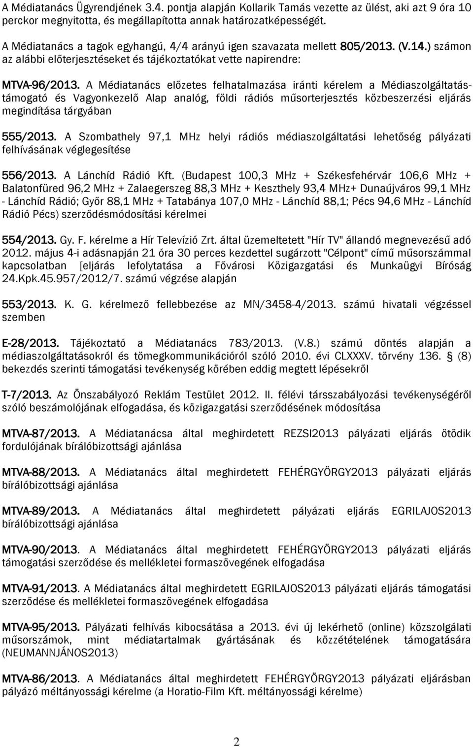 A Médiatanács előzetes felhatalmazása iránti kérelem a Médiaszolgáltatástámogató és Vagyonkezelő Alap analóg, földi rádiós műsorterjesztés közbeszerzési eljárás megindítása tárgyában 555/2013.