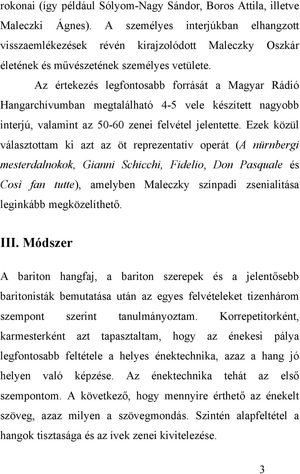 Az értekezés legfontosabb forrását a Magyar Rádió Hangarchívumban megtalálható 4-5 vele készített nagyobb interjú, valamint az 50-60 zenei felvétel jelentette.