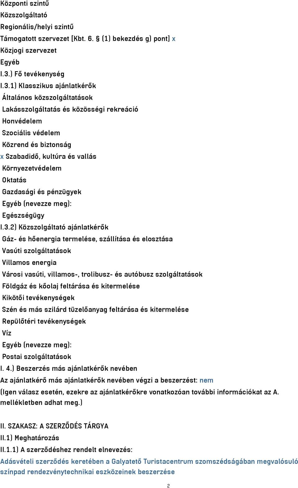 1) Klasszikus ajánlatkérők Általános közszolgáltatások Lakásszolgáltatás és közösségi rekreáció Honvédelem Szociális védelem Közrend és biztonság x Szabadidő, kultúra és vallás Környezetvédelem