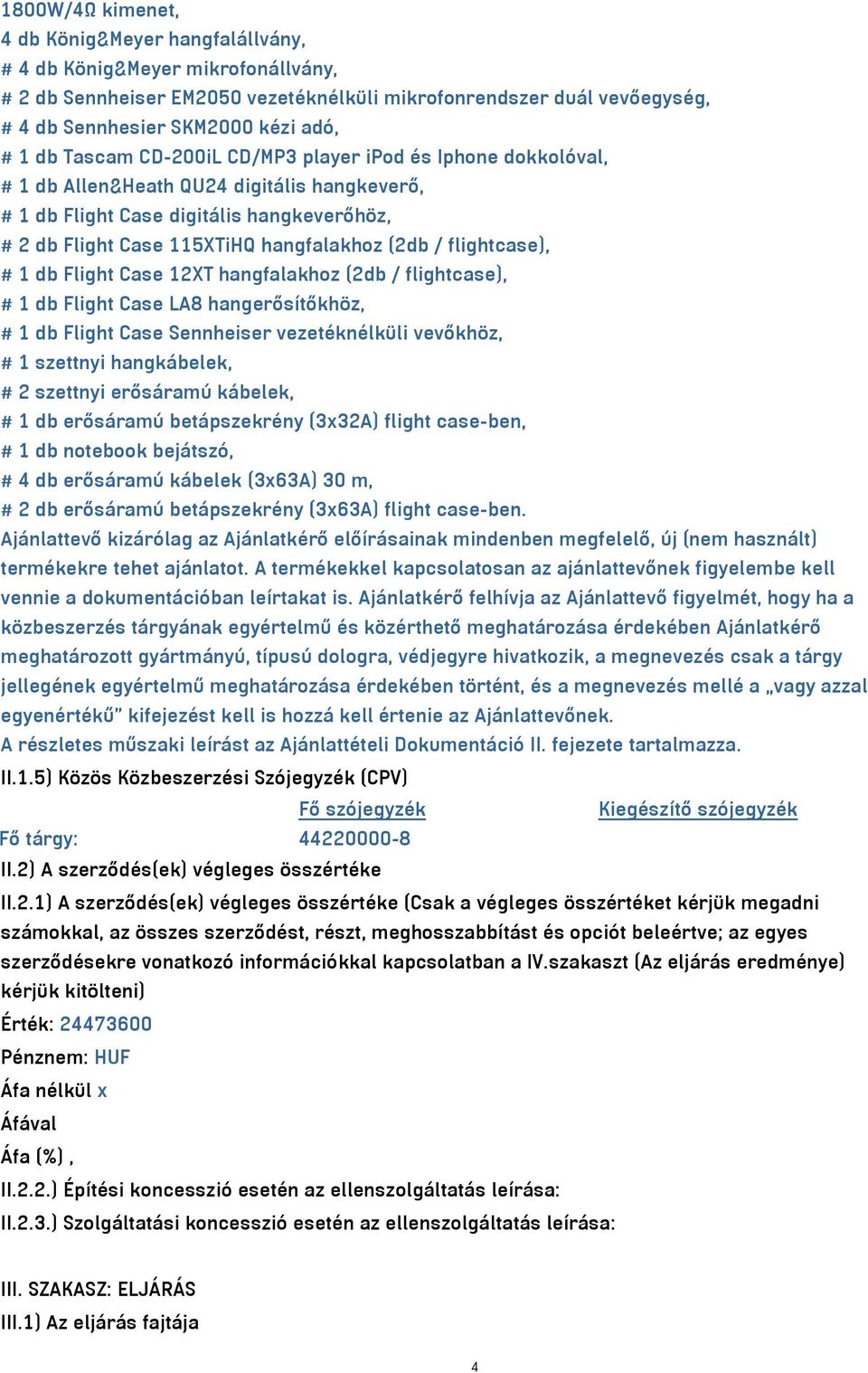 flightcase), # 1 db Flight Case 12XT hangfalakhoz (2db / flightcase), # 1 db Flight Case LA8 hangerősítőkhöz, # 1 db Flight Case Sennheiser vezetéknélküli vevőkhöz, # 1 szettnyi hangkábelek, # 2