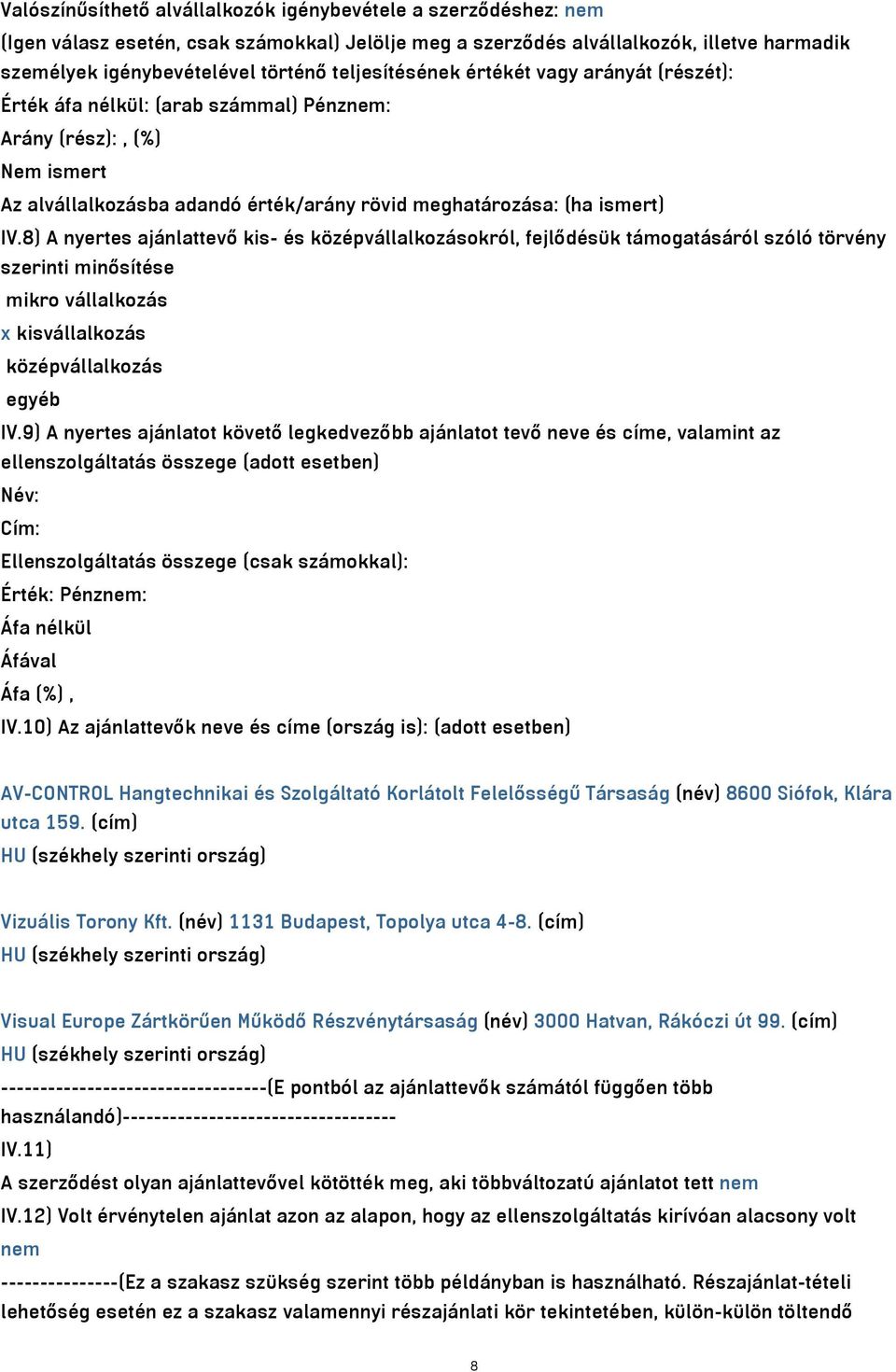 8) A nyertes ajánlattevő kis- és középvállalkozásokról, fejlődésük támogatásáról szóló törvény szerinti minősítése mikro vállalkozás x kisvállalkozás középvállalkozás egyéb IV.